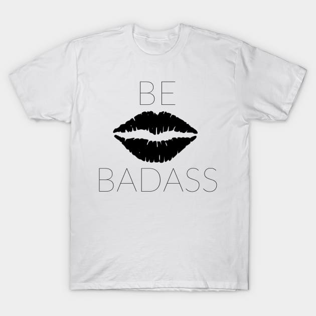 BE BADASS T-Shirt by TheMidnightBruja